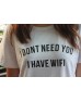 I Don't Need You I Have WIFI Tee Shirt 